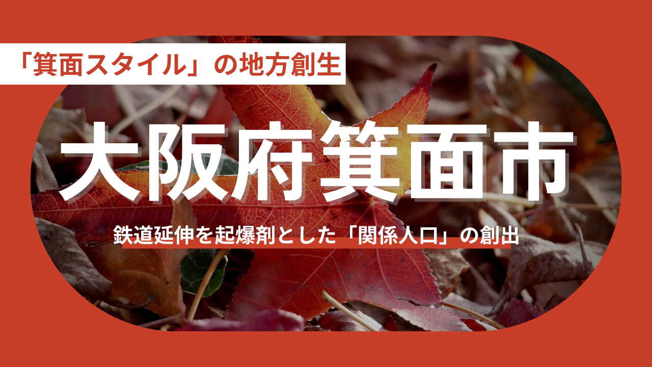 【大阪府箕面市】鉄道延伸で加速する「箕面スタイル」の地方創生